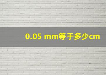 0.05 mm等于多少cm